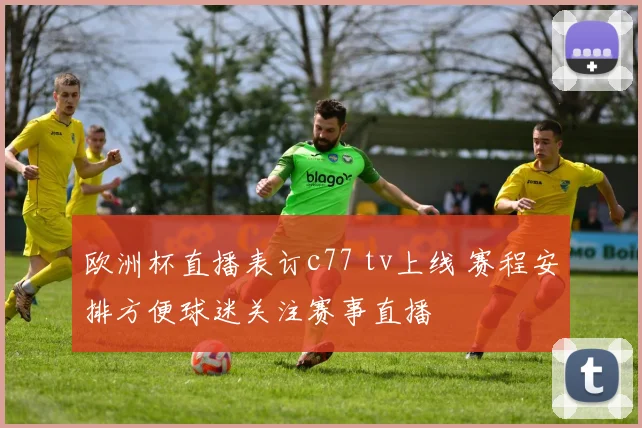 欧洲杯直播表订c77 tv上线 赛程安排方便球迷关注赛事直播