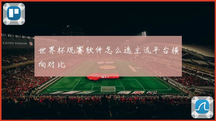 世界杯观赛软件怎么选主流平台横向对比