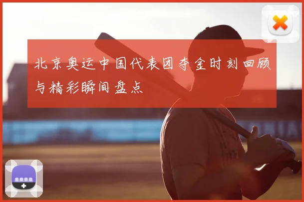 北京奥运中国代表团夺金时刻回顾与精彩瞬间盘点