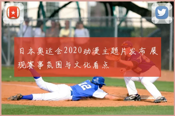 日本奥运会2020动漫主题片发布 展现赛事氛围与文化看点