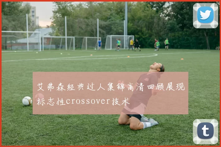 艾弗森经典过人集锦高清回顾展现标志性crossover技术