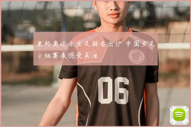 里约奥运会女足排名出炉 中国女足小组赛表现受关注