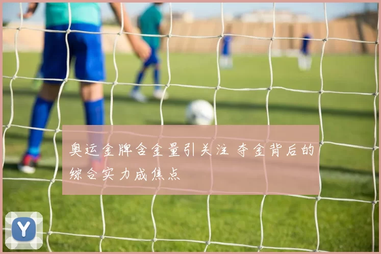 奥运金牌含金量引关注 夺金背后的综合实力成焦点